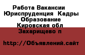 Работа Вакансии - Юриспруденция, Кадры, Образование. Кировская обл.,Захарищево п.